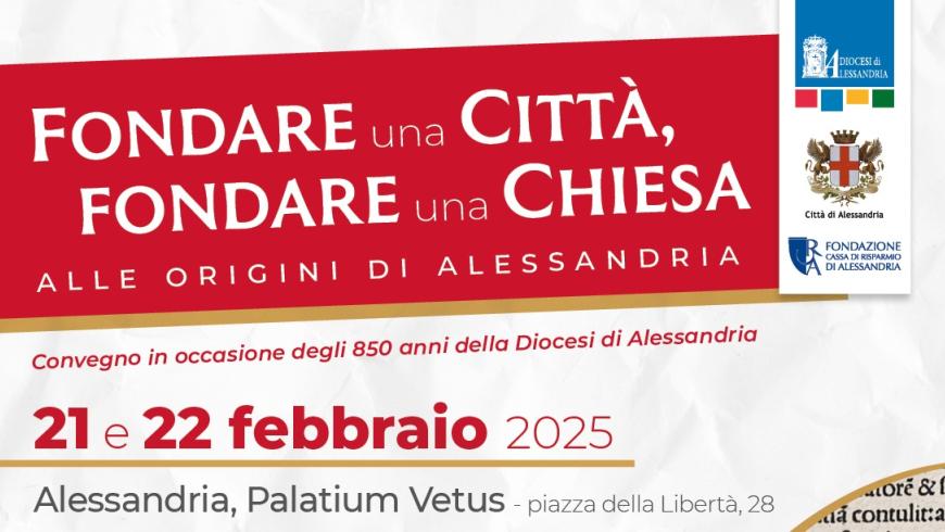 “Fondare una Città, fondare una Chiesa. Alle origini di Alessandria”  Alessandria, 21-22 febbraio 2025